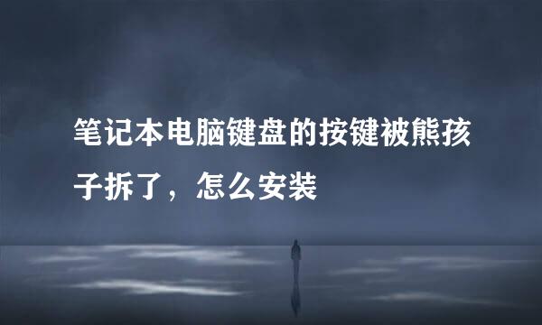笔记本电脑键盘的按键被熊孩子拆了，怎么安装