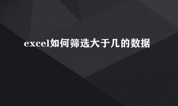excel如何筛选大于几的数据