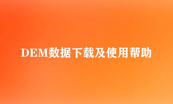 DEM数据下载及使用帮助