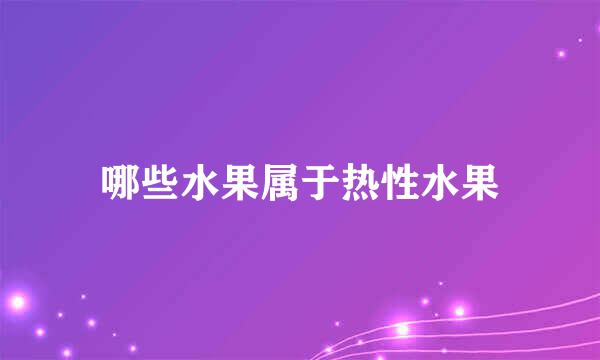 哪些水果属于热性水果