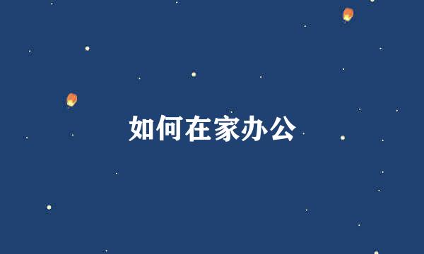 如何在家办公