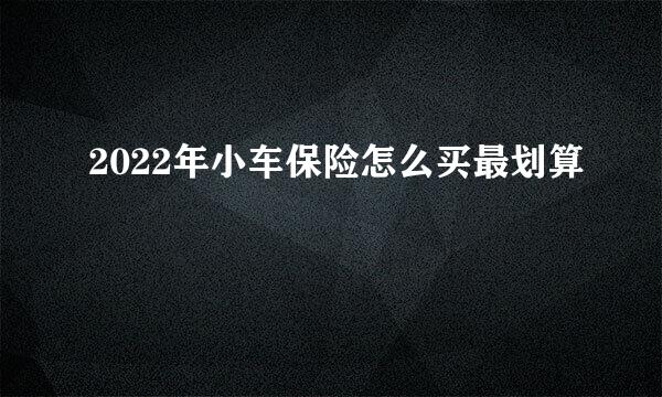 2022年小车保险怎么买最划算