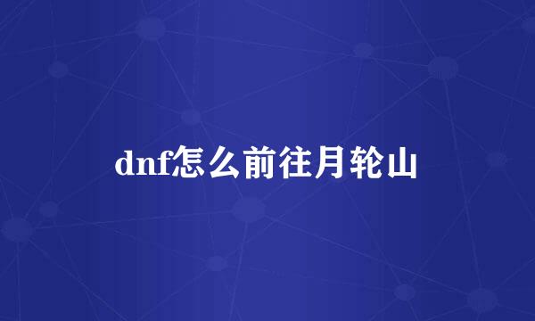 dnf怎么前往月轮山