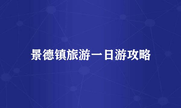 景德镇旅游一日游攻略