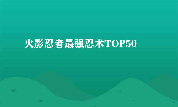 火影忍者最强忍术TOP50