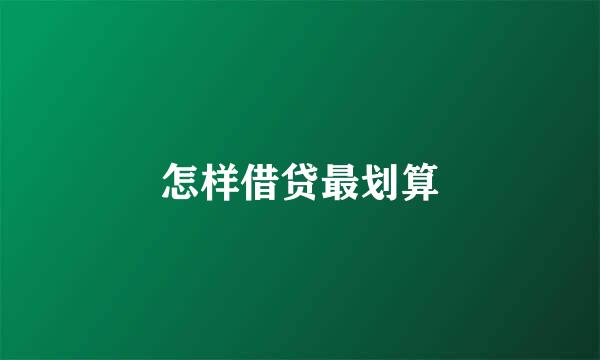 怎样借贷最划算