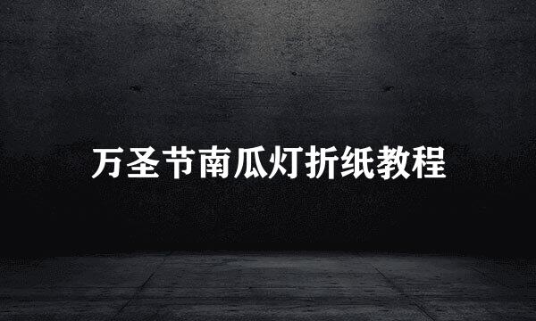万圣节南瓜灯折纸教程