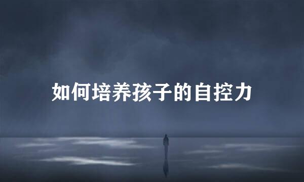 如何培养孩子的自控力