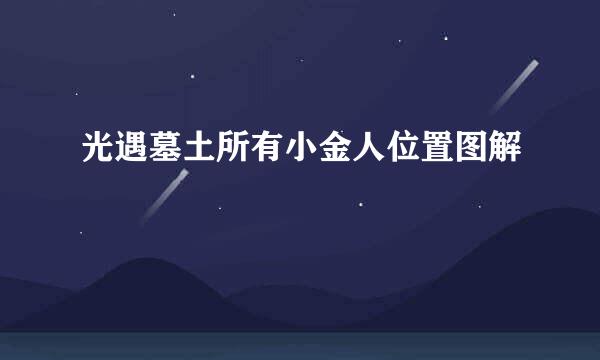 光遇墓土所有小金人位置图解