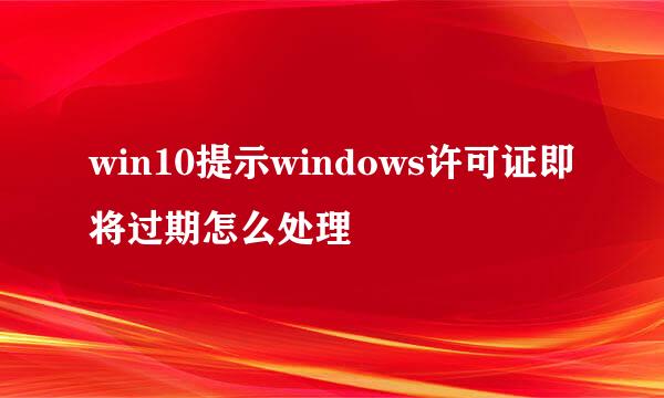 win10提示windows许可证即将过期怎么处理