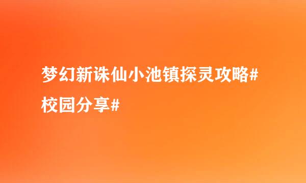 梦幻新诛仙小池镇探灵攻略#校园分享#
