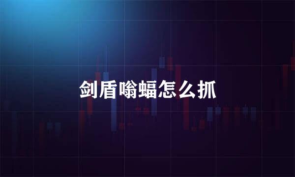剑盾嗡蝠怎么抓