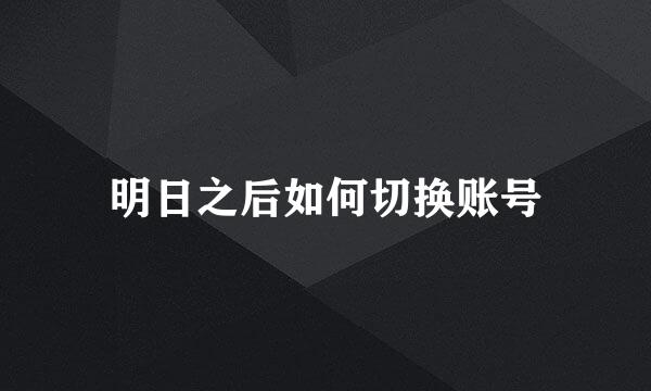 明日之后如何切换账号