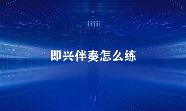 即兴伴奏怎么练