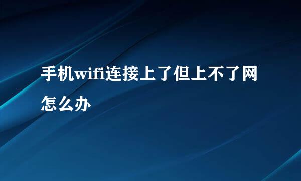 手机wifi连接上了但上不了网怎么办