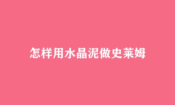 怎样用水晶泥做史莱姆