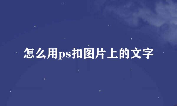 怎么用ps扣图片上的文字