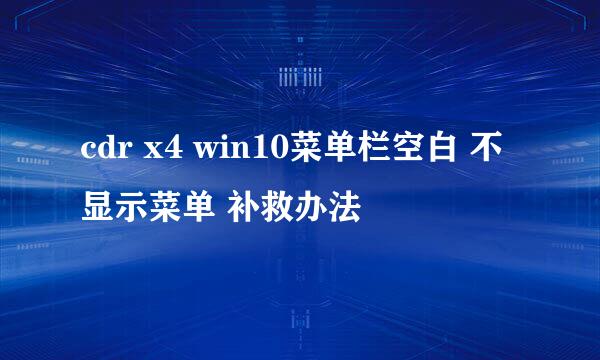 cdr x4 win10菜单栏空白 不显示菜单 补救办法