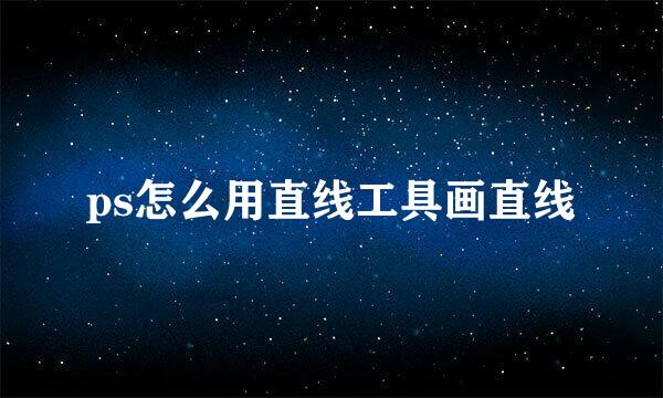 ps怎么用直线工具画直线