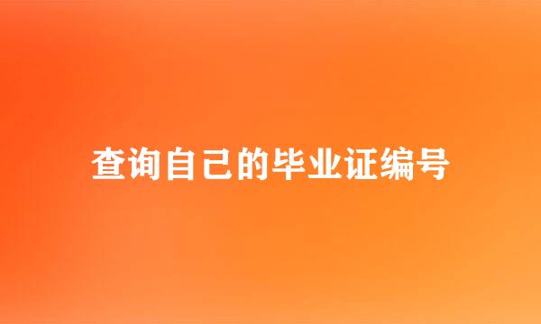 查询自己的毕业证编号