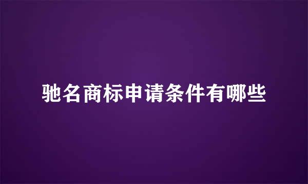 驰名商标申请条件有哪些