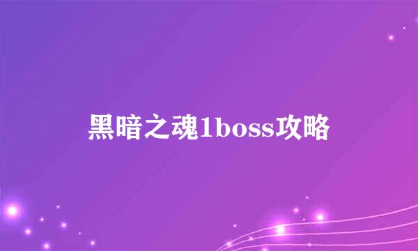 黑暗之魂1boss攻略