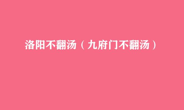 洛阳不翻汤（九府门不翻汤）
