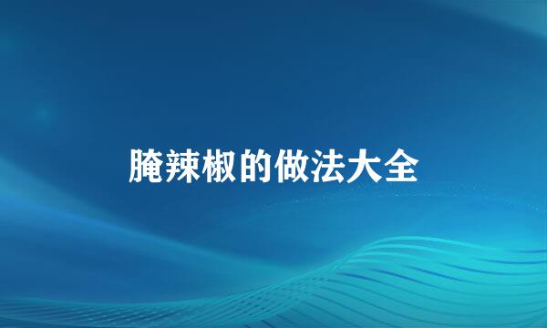 腌辣椒的做法大全