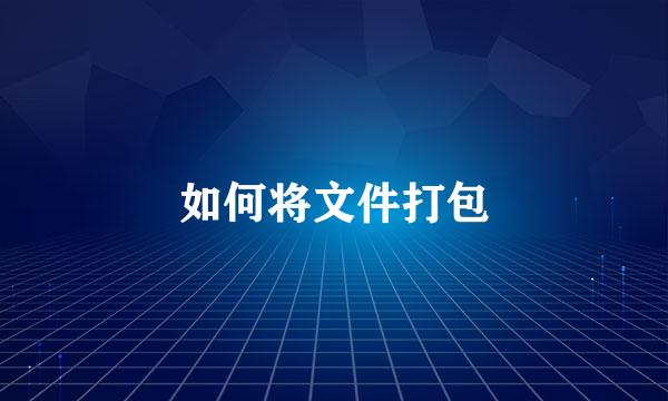 如何将文件打包