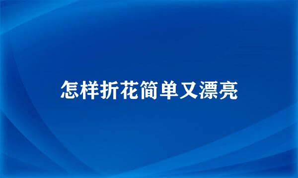 怎样折花简单又漂亮