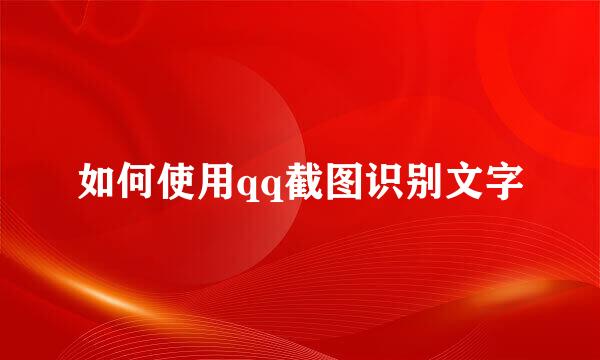 如何使用qq截图识别文字