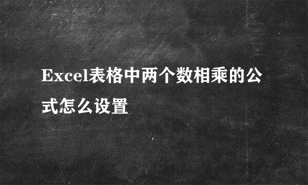 Excel表格中两个数相乘的公式怎么设置