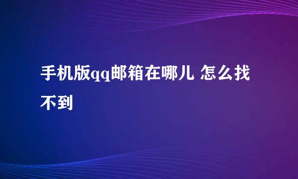手机版qq邮箱在哪儿 怎么找不到