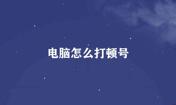 电脑怎么打顿号