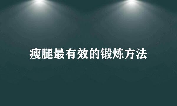 瘦腿最有效的锻炼方法