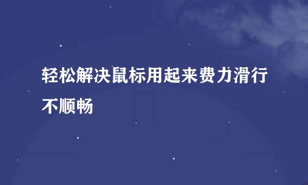 轻松解决鼠标用起来费力滑行不顺畅