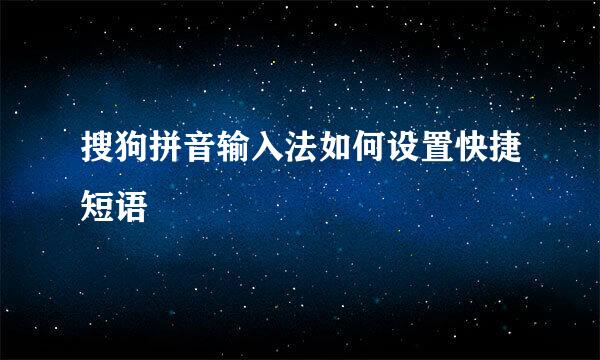 搜狗拼音输入法如何设置快捷短语