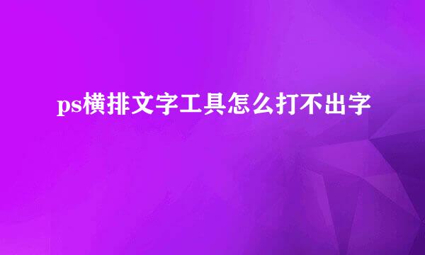 ps横排文字工具怎么打不出字