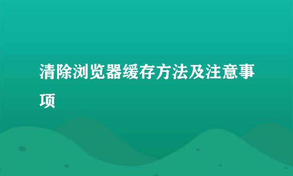 清除浏览器缓存方法及注意事项