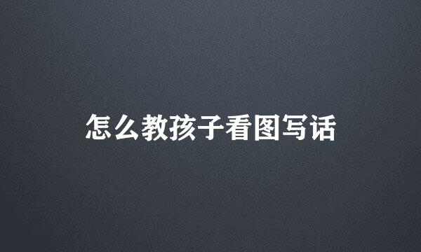 怎么教孩子看图写话