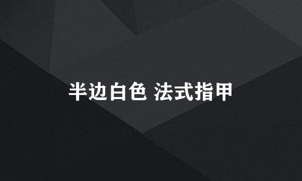 半边白色 法式指甲