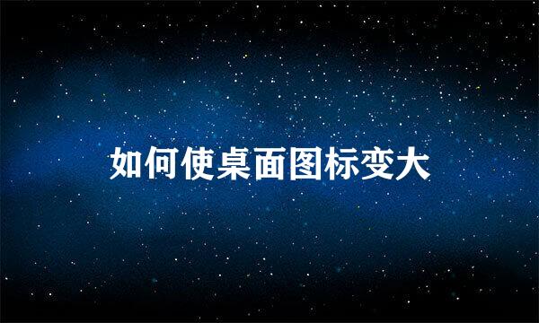 如何使桌面图标变大