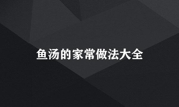 鱼汤的家常做法大全