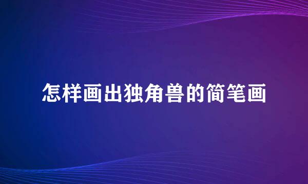 怎样画出独角兽的简笔画
