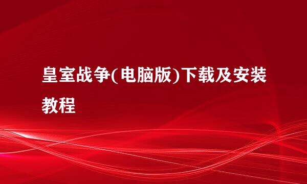 皇室战争(电脑版)下载及安装教程