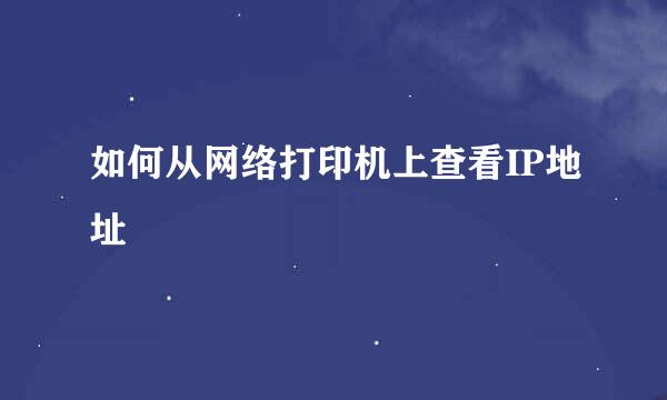 如何从网络打印机上查看IP地址