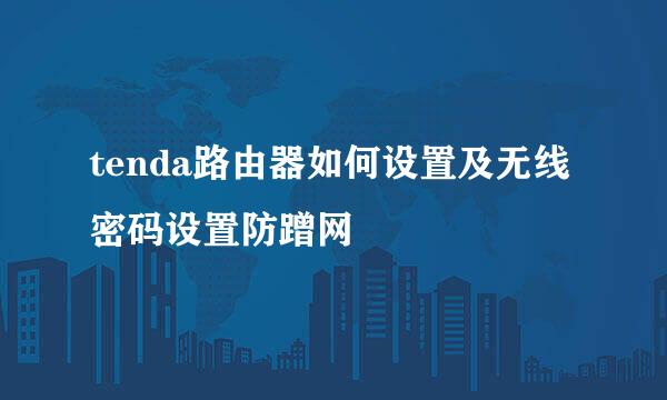 tenda路由器如何设置及无线密码设置防蹭网