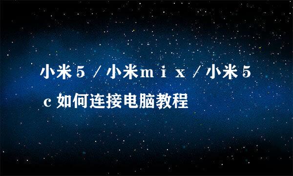 小米５／小米ｍｉｘ／小米５ｃ如何连接电脑教程