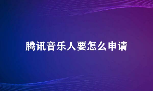 腾讯音乐人要怎么申请