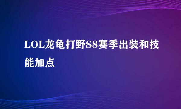 LOL龙龟打野S8赛季出装和技能加点